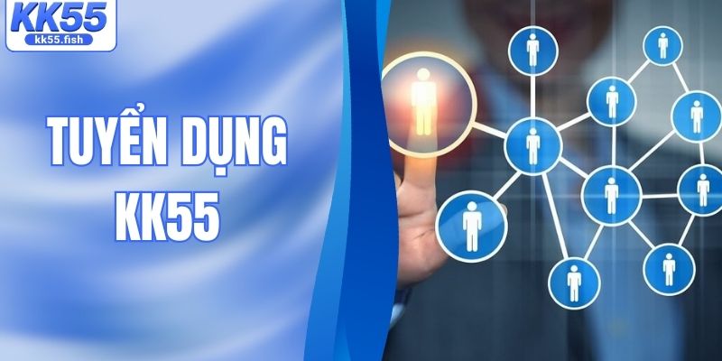 Tuyển Dụng KK55: Cơ Hội Việc Làm Hấp Dẫn Nhất 2026